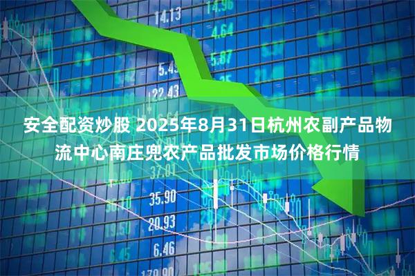 安全配资炒股 2025年8月31日杭州农副产品物流中心南庄兜农产品批发市场价格行情